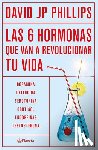 Phillips, David Jp - Las Seis Hormonas Que Van a Revolucionar Tu Vida: Dopamina, Oxitocina, Serotonina, Cortisol, Endorfinas, Testosterona / High on Life