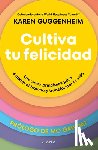 Guggenheim, Karen - Cultiva Tu Felicidad: Los Cinco Principios Para Curar El Trauma Y Transformar Tu Vida / Cultivating Happiness