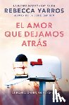 Yarros, Rebecca - El Amor Que Dejamos Atrás / The Things We Leave Unfinished
