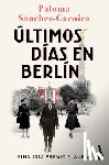 Sánchez-Garnica, Paloma - Últimos Días En Berlín. Finalista Premio Planeta 2021 (Novela Histórica) / Last Days in Berlin. Finalist for the Planeta Prize 2024 (a Historical Nove