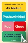 Abdaal, Ali - Productividad Feel Good: Si La Meta Es El Éxito, La Felicidad Es El Camino / Feel-Good Productivity