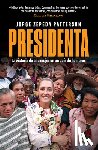 Zepeda Patterson, Jorge - Presidenta: La Victoria de Una Mujer En Un País de Hombres / Madam President: A Woman's Victory in a Country of Men