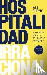 Guidara, Will - Hospitalidad Irracional: El Poder de Dar Más de Lo Que Se Espera de Ti / Unreasonable Hospitality