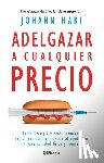 Hari, Johann - Adelgazar a Cualquier Precio: Cómo Los Nuevos Fármacos Contra La Obesidad Van a Revolucionar Nuestra Alimentación Y Nuestra Salud Física Y Mental / Ma