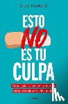 Howard, Alex - Esto No Es Tu Culpa: Cómo Callar El Eco de Las Heridas de Tu Infancia En La Vida Adulta / It's Not Your Fault