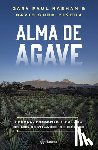 Nabhan, Gary Paul - Alma de Agave: Pasado, Presente Y Futuro de Los Destilados de México / Agave Spirits: The Past, Present, and Future of Mezcal