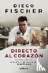 Fischer, Diego - Directo Al Corazón: Orestes Fiandra, El Inventor Que Revolucionó La Cardiología / Straight to the Heart: Orestes Fiandra, the Inventor Who Revolutioni