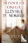 Ónega, Sonsoles - Llevará Tu Nombre: Novela / It Will Bear Your Name: A Novel