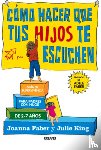 Faber, Joanna - Cómo Hacer Que Tus Hijos Te Escuchen: Guía de Supervivencia Para Padres Con Hijos de 2 a 7 Años