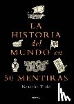 Tidd, Natasha - La Historia del Mundo En 50 Mentiras / A Short History of the World in 50 Lies