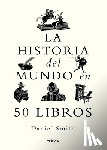 Smith, Daniel - La Historia del Mundo En 50 Libros / A Short History of the World in 50 Books