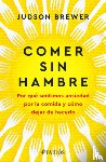 Brewer, Judson - Comer Sin Hambre: Por Qué Sentimos Ansiedad Por La Comida Y Cómo Dejar de Hacerlo / The Hunger Habit