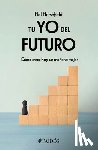 Hershfield, Hal - Tu Yo del Futuro: Cómo Crear Hoy Un Mañana Mejor / Your Future Self
