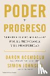 Acemoglu, Daron - Poder Y Progreso: Nuestra Lucha Milenaria Por La Tecnología Y La Prosperidad / Power and Progress