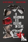 Garrido, Vicente - El Monstruo Y El Asesino En Serie: de Frankenstein a Hannibal Lecter / The Monster and the Serial Killer