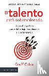 Colvin, Geoff - El Talento Está Sobrevalorado: Sobre El Inigualable Poder del Trabajo, La Dedicación Y La Perseverancia / Talent Is Overrated