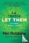 Robbins, Mel - La Teoría Let Them. La Clave Está En Soltar: El Método Que Te Puede Cambiar La Vida Y del Que Millones de Personas No Dejan de Hablar / The Let Them T