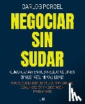 Porcel Sastrías, Carlos - Negociar Sin Sudar: Cómo Ganar En Tus Negociaciones Sin Estrés, Ni Ansiedad