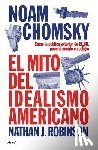 Chomsky, Noam - El Mito del Idealismo Americano: Cómo La Política Exterior de Ee. Uu. Pone Al Mundo En Peligro / The Myth of American Idealism