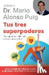 Puig, Mario Alonso - Tus Tres Superpoderes: Para Lograr Una Vida Más Sana, Próspera Y Feliz / Your Three Superpowers