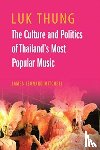 Mitchell, James Leonard - Luk Thung - The Culture and Politics of Thailand's Most Popular Music
