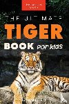 Kellett, Jenny - Tigers The Ultimate Tiger Book for Kids