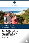 Neeser, Karl Jakob, Somrongthong, Ratana - Der Schlüssel zu Gesundheit und Langlebigkeit