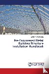 Panda, Santosh Kumar - Pre-Engineered Metal Building Structure Installation Handbook