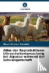 Condori Cahuata, Oscar - Atlas der Reproduktions-Ultraschalluntersuchung bei Alpakas während der Schwangerschaft