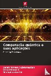 Subramanian, Balakrishnan, K, Venkatesan, M, Muthulakshmi - Computação quântica e suas aplicações