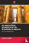 Youssef, Ghada - As maravilhas geométricas da arquitetura egípcia