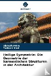 Arora, Rishabh, Koul, Padmani - Heilige Symmetrie: Die Geometrie der harmonischen Strukturen in der Architektur