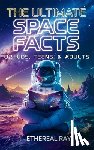 Ray, Ethereal - The Ultimate Space Facts for Kids, Teens, & Adults: Blast Off on a Journey Through the Cosmos and Discover Mind-Blowing Facts, Records, Mysteries, Inv