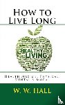 Hall, W. W. - How to Live Long