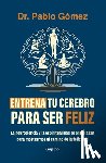 Gómez, Pablo - Entrena Tu Cerebro Para Ser Feliz / Train Your Brain to Be Happy