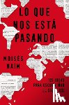 Naím, Moisés - Lo Que Nos Está Pasando: 121 Ideas Para Escudriñar El Siglo XXI / What's Happening to Us: 121 Ideas to Explore the 21st Century