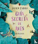 Cajiao Nieto, Javier - Guía Secreta de Aves / Secret Bird Guide