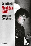 Marchi, Sergio - No Digas Nada. Una Vida de Charly García / Say Nothing. Charly García's Life