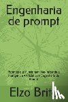 Dos Santos Filho, Elzo Brito - engenharia de prompt: "Prompts que Funcionam: Maximizando a Inteligência Artificial com Engenharia de Prompt