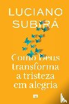 Subirá, Luciano - Como Deus transforma a tristeza em alegria