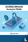 Kumar, Vijaya - Secured Demand Routing for Mobile