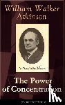 Atkinson, William Walker - The Power of Concentration (Complete Edition)