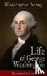Irving, Washington - Life of George Washington (Illustrated Edition)