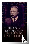 Roosevelt, Theodore - Theodore Roosevelt's Letters to His Children