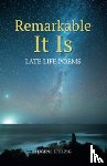 Stelzig, Eugene - Remarkable It Is : Late Life Poems