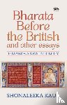 Kaul, Shonaleeka - Bharata Before the British and Other Essays