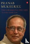 Mukherjee, Pranab - The Dramatic Decade