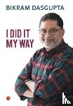 Dasgupta, Bikram - I Did It My Way