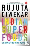 Diwekar, Rujuta - Indian Superfoods: Change the Way You Eat