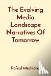 Mechlore, Rafeal - The Evolving Media Landscape Narratives Of Tomorrow